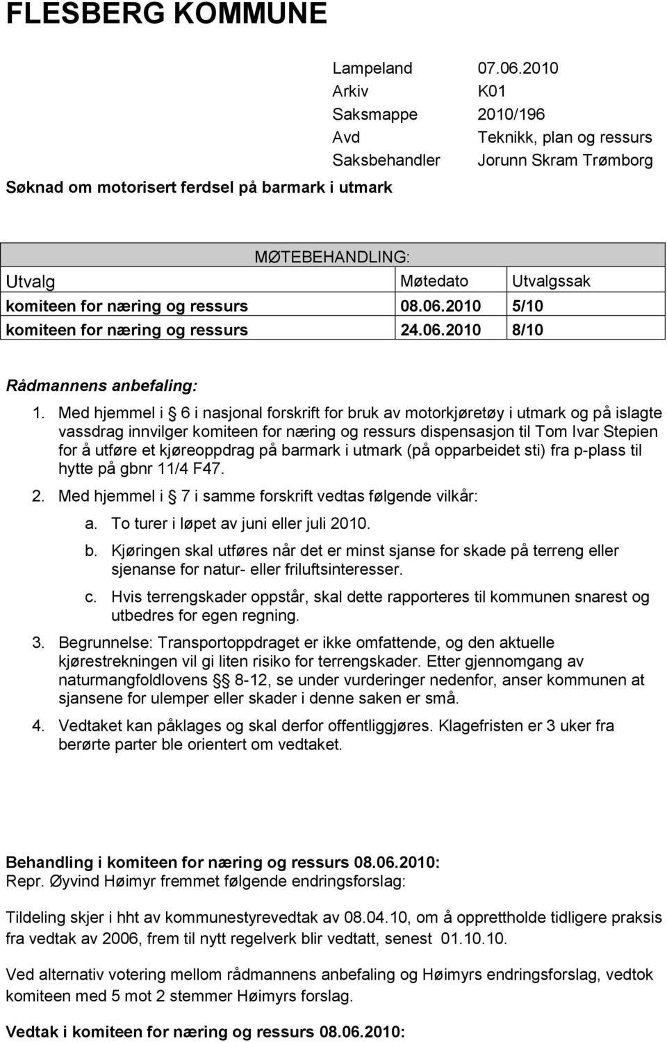 2010 5/10 komiteen for næring og ressurs 24.06.2010 8/10 Rådmannens anbefaling: 1.