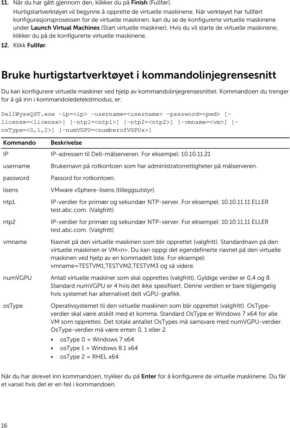 Hvis du vil starte de virtuelle maskinene, klikker du på de konfigurerte virtuelle maskinene. 12. Klikk Fullfør.