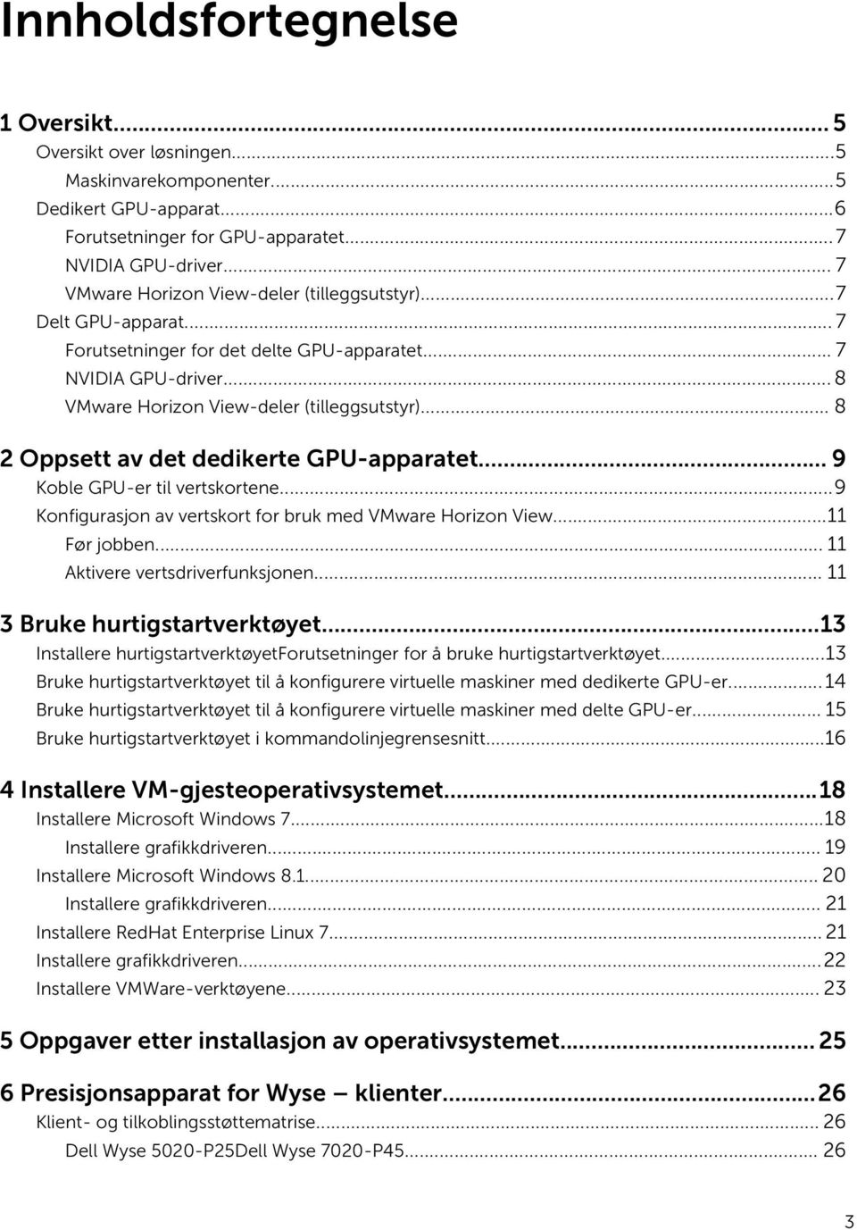 .. 8 2 Oppsett av det dedikerte GPU-apparatet... 9 Koble GPU-er til vertskortene...9 Konfigurasjon av vertskort for bruk med VMware Horizon View...11 Før jobben... 11 Aktivere vertsdriverfunksjonen.