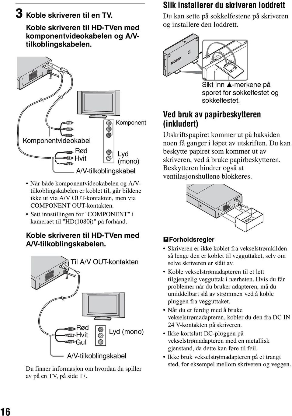 Komponentvideokabel Rød Hvit Komponent Lyd (mono) A/V-tilkoblingskabel Når både komponentvideokabelen og A/Vtilkoblingskabelen er koblet til, går bildene ikke ut via A/V OUT-kontakten, men via