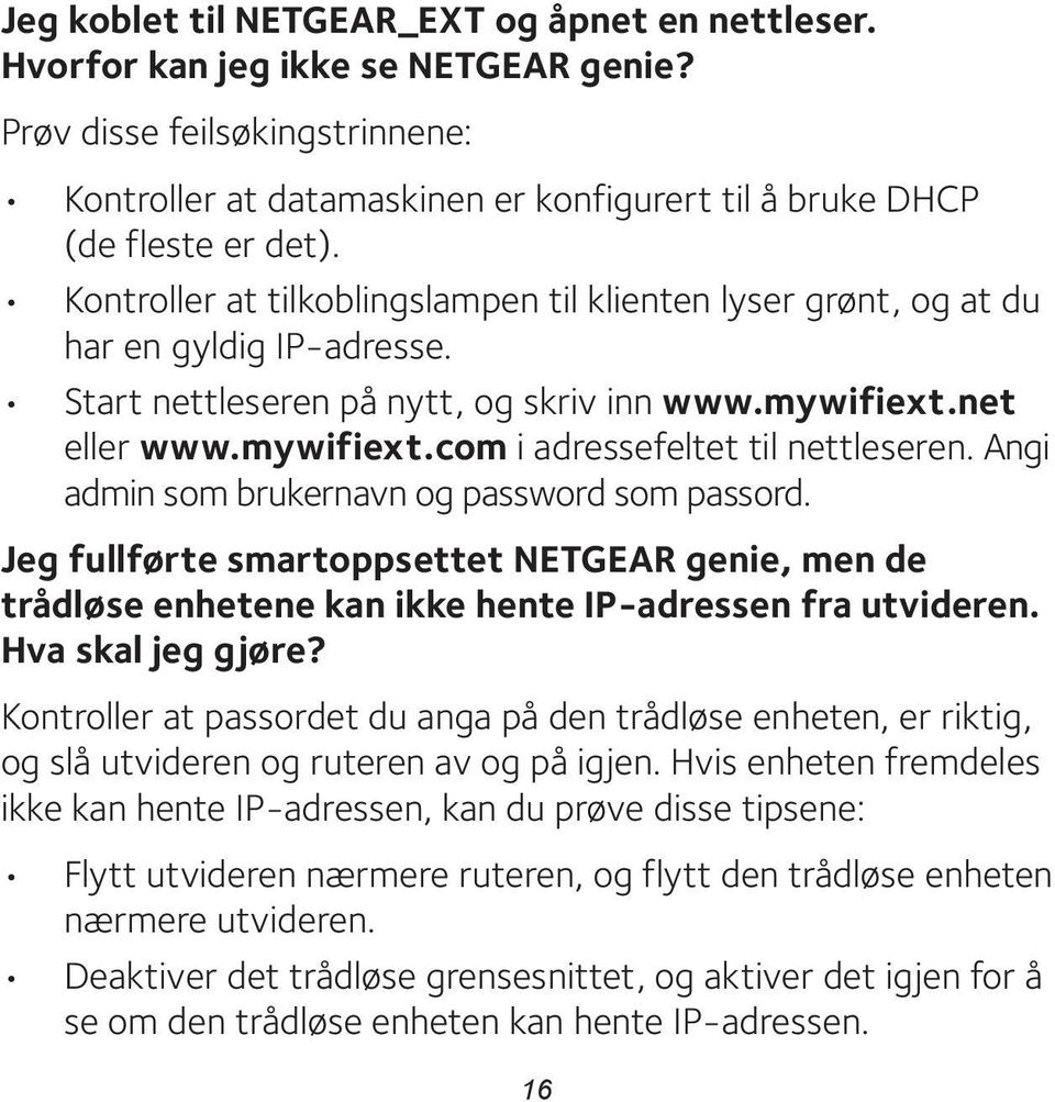 Angi admin som brukernavn og password som passord. Jeg fullførte smartoppsettet NETGEAR genie, men de trådløse enhetene kan ikke hente IP-adressen fra utvideren. Hva skal jeg gjøre?