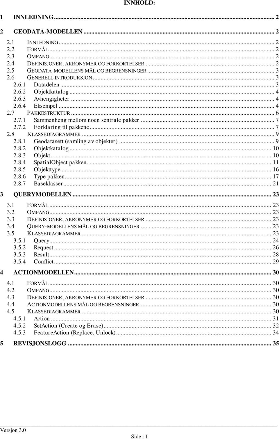 .. 7 2.8 KLASSEDIAGRAMMER... 9 2.8.1 Geodatasett (samling av objekter)... 9 2.8.2 Objektkatalog... 10 2.8.3 Objekt... 10 2.8.4 SpatialObject pakken... 11 2.8.5 Objekttype... 16 2.8.6 Type pakken.