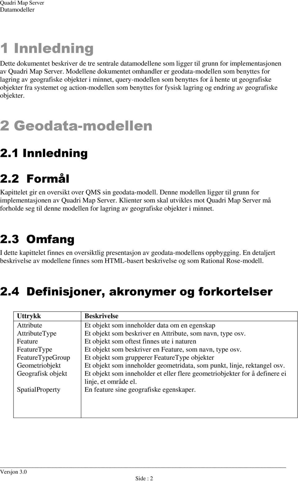 action-modellen som benyttes for fysisk lagring og endring av geografiske objekter. 2 Geodata-modellen 2.1 Innledning 2.2 Formål Kapittelet gir en oversikt over QMS sin geodata-modell.