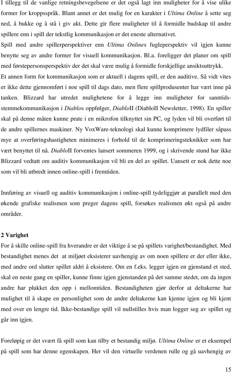 Dette gir flere muligheter til å formidle budskap til andre spillere enn i spill der tekstlig kommunikasjon er det eneste alternativet.