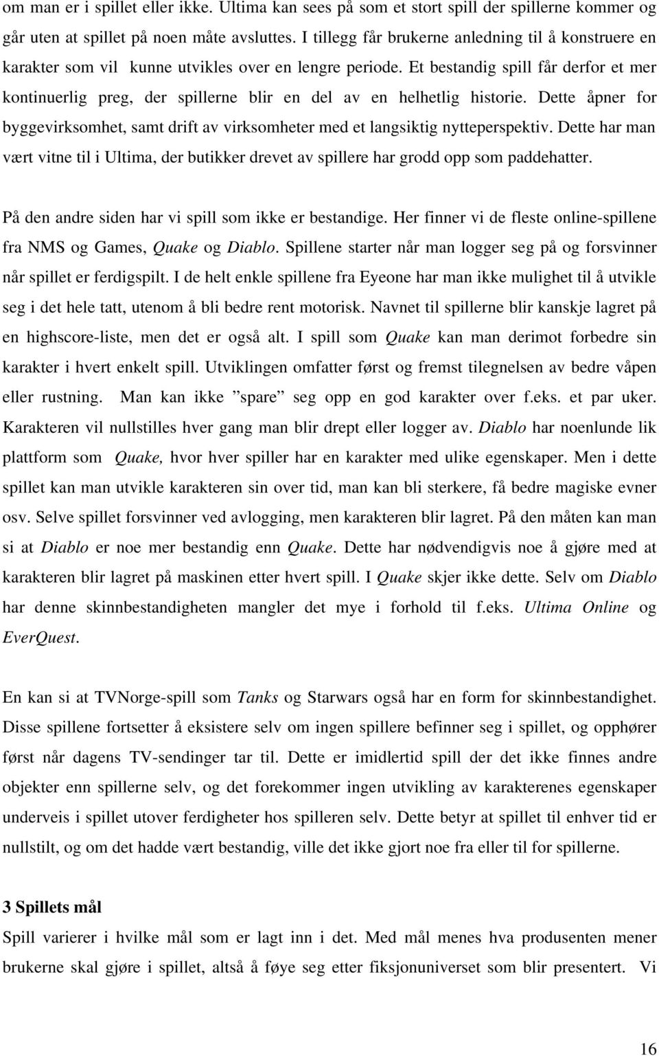 Et bestandig spill får derfor et mer kontinuerlig preg, der spillerne blir en del av en helhetlig historie.