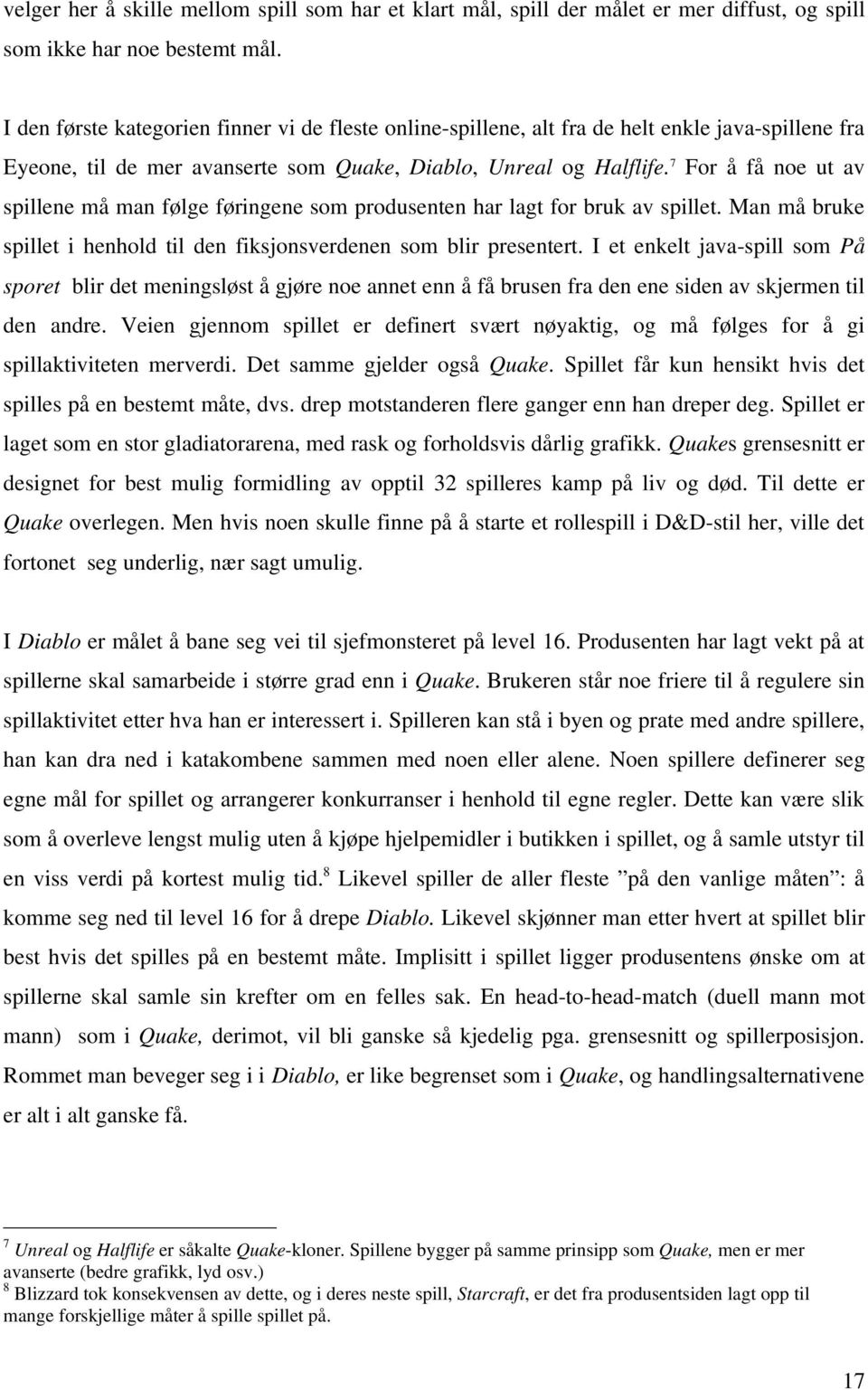 7 For å få noe ut av spillene må man følge føringene som produsenten har lagt for bruk av spillet. Man må bruke spillet i henhold til den fiksjonsverdenen som blir presentert.