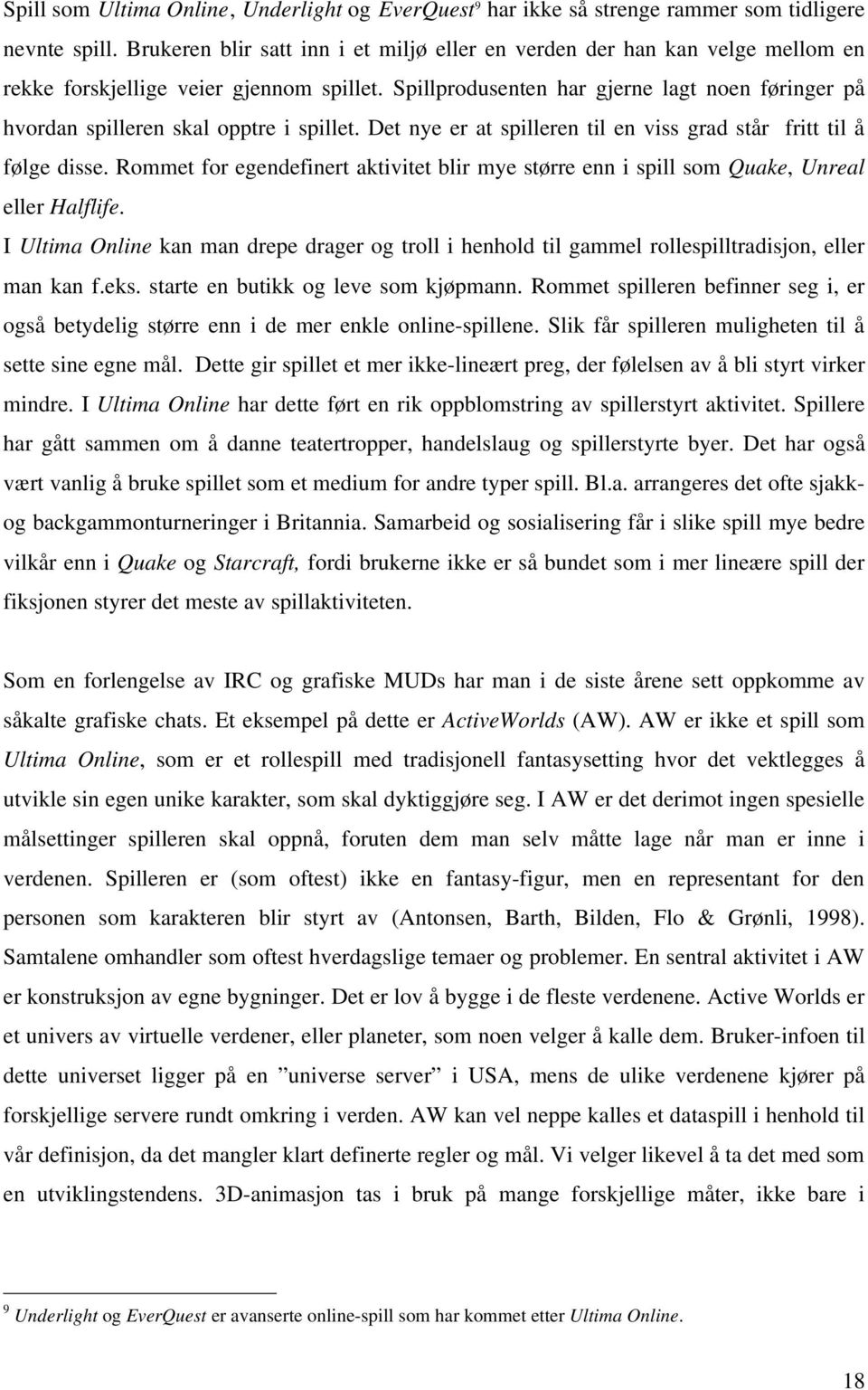 Spillprodusenten har gjerne lagt noen føringer på hvordan spilleren skal opptre i spillet. Det nye er at spilleren til en viss grad står fritt til å følge disse.