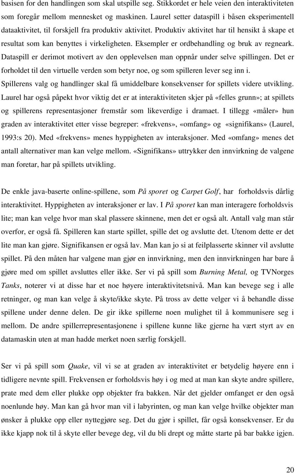 Eksempler er ordbehandling og bruk av regneark. Dataspill er derimot motivert av den opplevelsen man oppnår under selve spillingen.