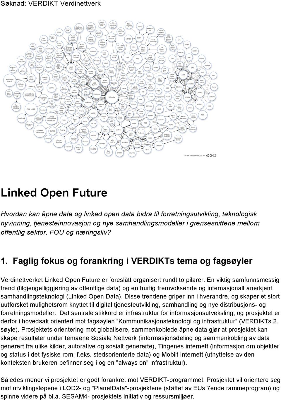 Faglig fokus og forankring i VERDIKTs tema og fagsøyler Verdinettverket Linked Open Future er foreslått organisert rundt to pilarer: En viktig samfunnsmessig trend (tilgjengelliggjøring av offentlige