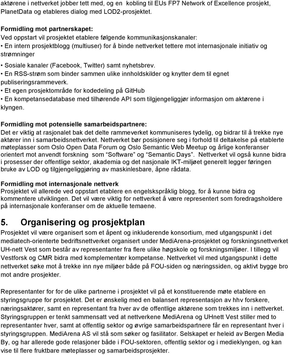 strømninger Sosiale kanaler (Facebook, Twitter) samt nyhetsbrev. En RSS-strøm som binder sammen ulike innholdskilder og knytter dem til egnet publiseringsrammeverk.