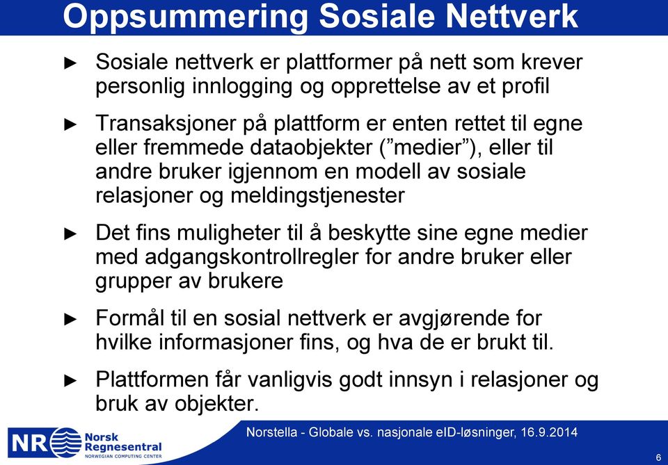 meldingstjenester Det fins muligheter til å beskytte sine egne medier med adgangskontrollregler for andre bruker eller grupper av brukere Formål til