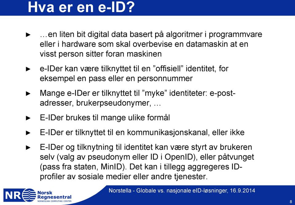 tilknyttet til en offisiell identitet, for eksempel en pass eller en personnummer Mange e-ider er tilknyttet til myke identiteter: e-postadresser, brukerpseudonymer,