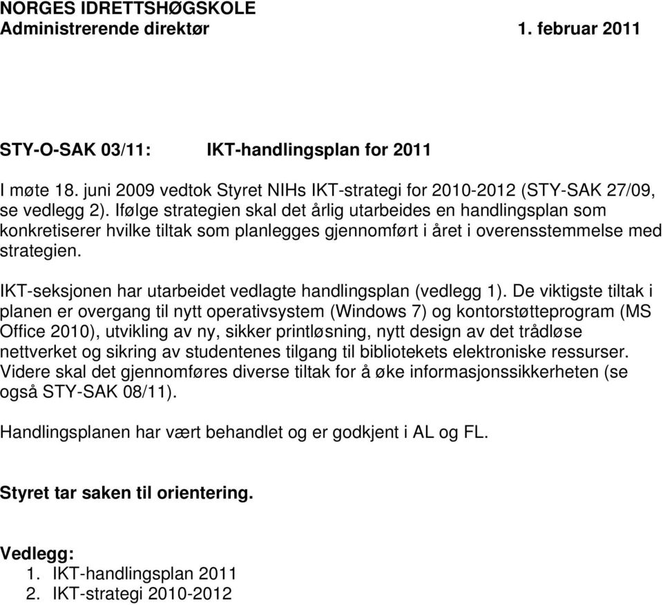 Ifølge strategien skal det årlig utarbeides en handlingsplan som konkretiserer hvilke tiltak som planlegges gjennomført i året i overensstemmelse med strategien.