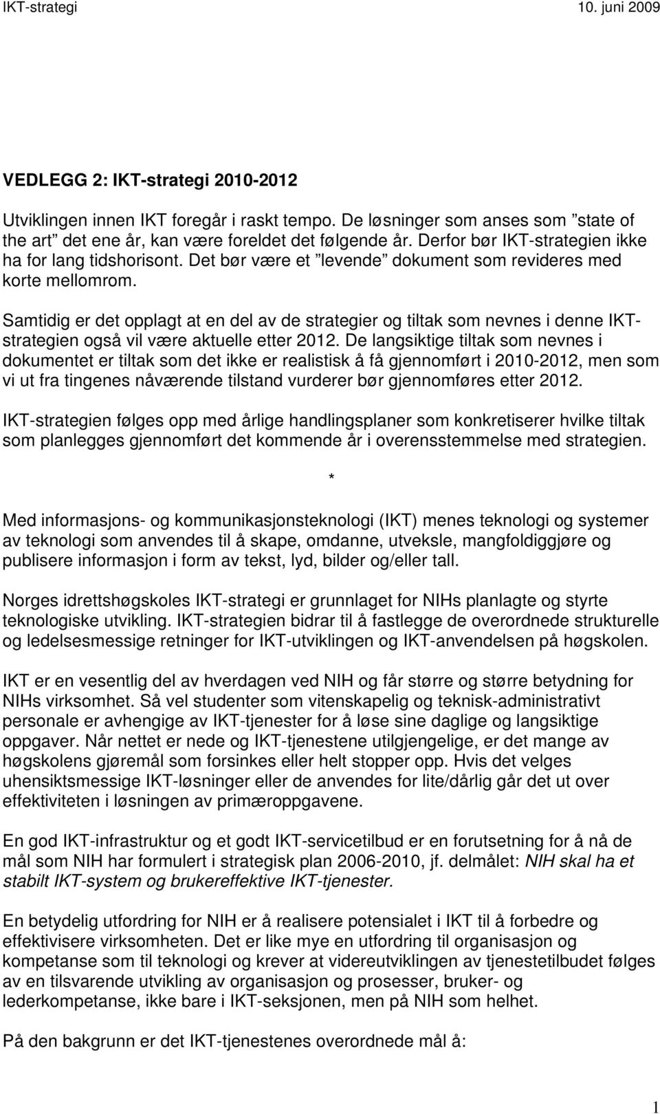 Samtidig er det opplagt at en del av de strategier og tiltak som nevnes i denne IKTstrategien også vil være aktuelle etter 2012.