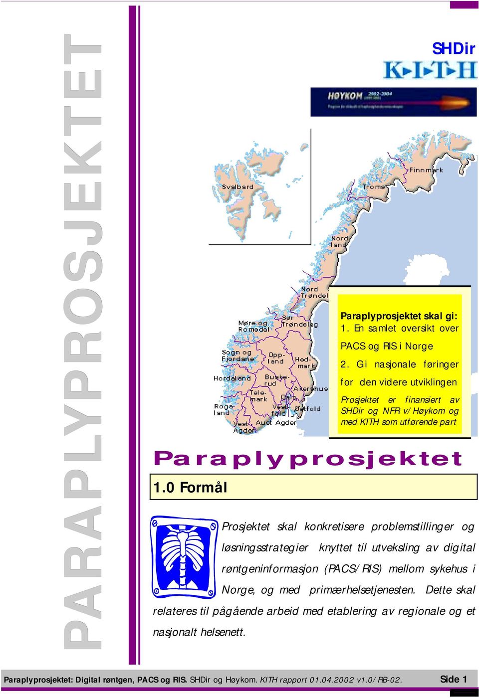 0 Formål SHDir Prosjektet skal konkretisere problemstillinger og løsningsstrategier knyttet til utveksling av digital røntgeninformasjon (PACS/RIS) mellom sykehus