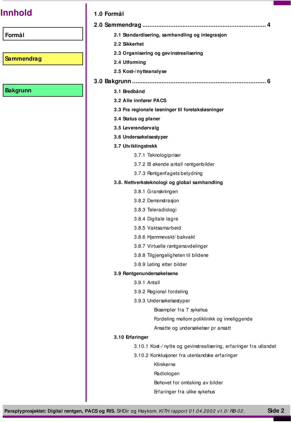 7 Utviklingstrekk 3.7.1 Teknologipriser 3.7.2 Et økende antall røntgenbilder 3.7.3 Røntgenfagets betydning 3.8. Nettverksteknologi og global samhandling 3.8.1 Granskningen 3.8.2 Demonstrasjon 3.8.3 Teleradiologi 3.