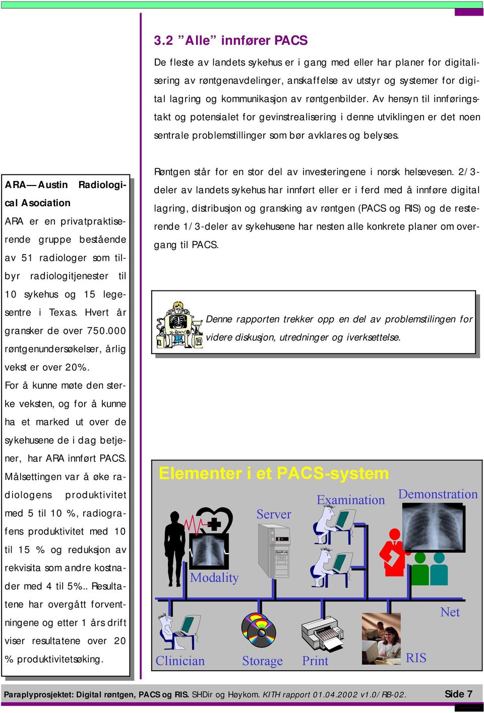 ARA Austin Radiological Asociation ARA er en privatpraktiserende gruppe bestående av 51 radiologer som tilbyr radiologitjenester til 10 sykehus og 15 legesentre i Texas. Hvert år gransker de over 750.