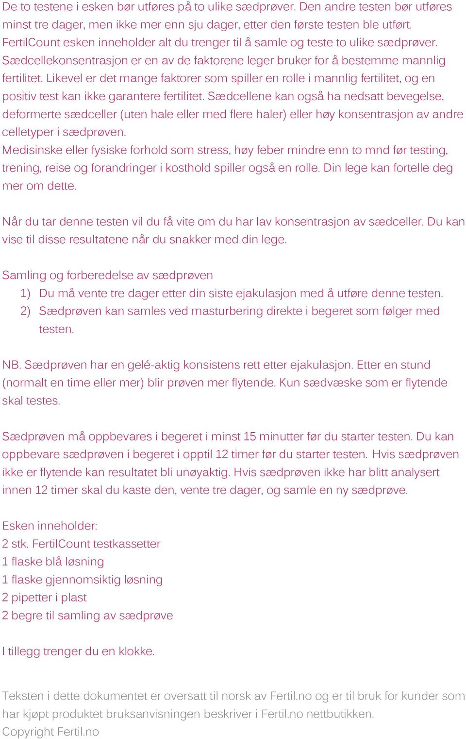 Likevel er det mange faktorer som spiller en rolle i mannlig fertilitet, og en positiv test kan ikke garantere fertilitet.