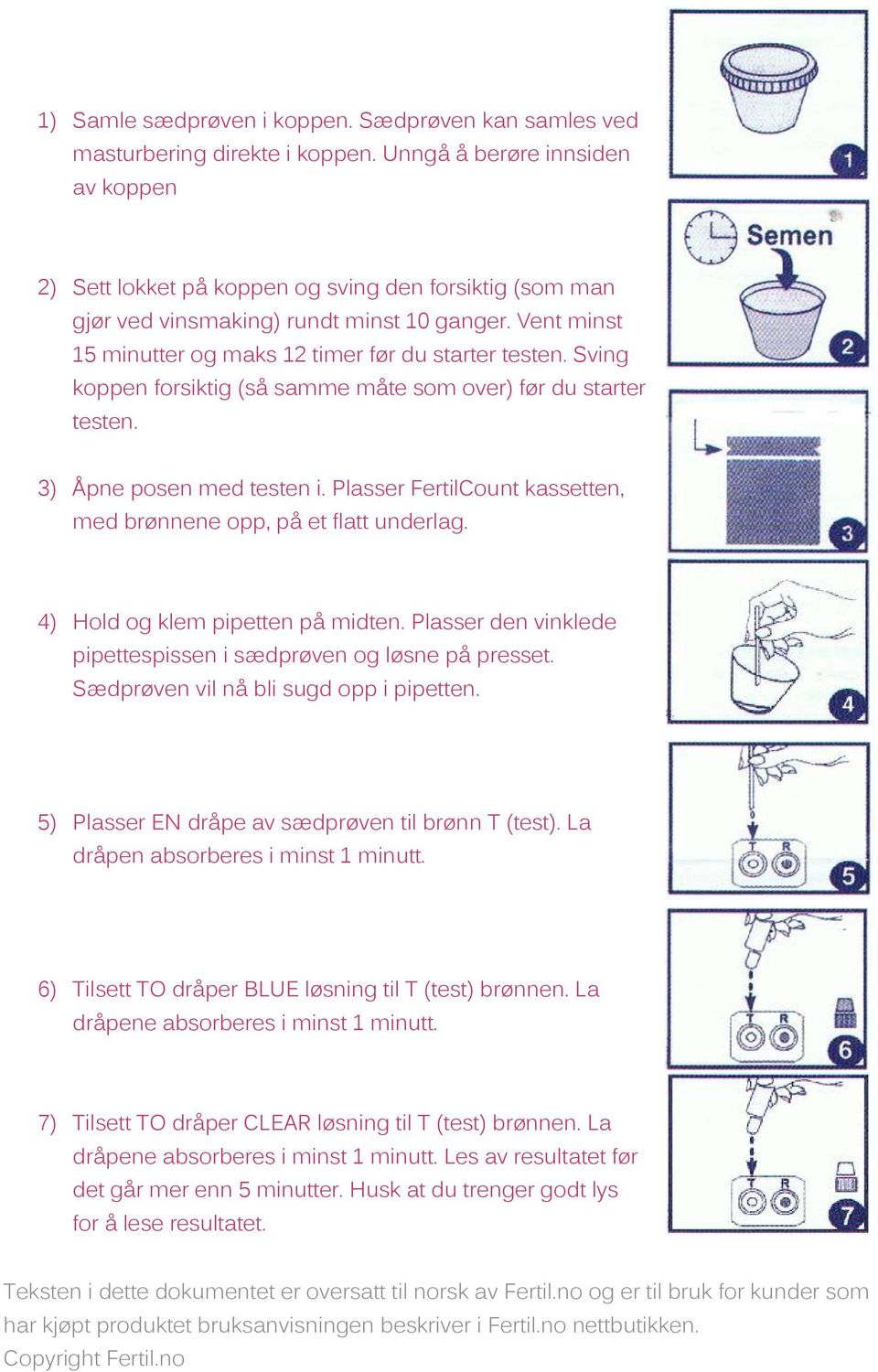 Sving koppen forsiktig (så samme måte som over) før du starter testen. 3) Åpne posen med testen i. Plasser FertilCount kassetten, med brønnene opp, på et flatt underlag.