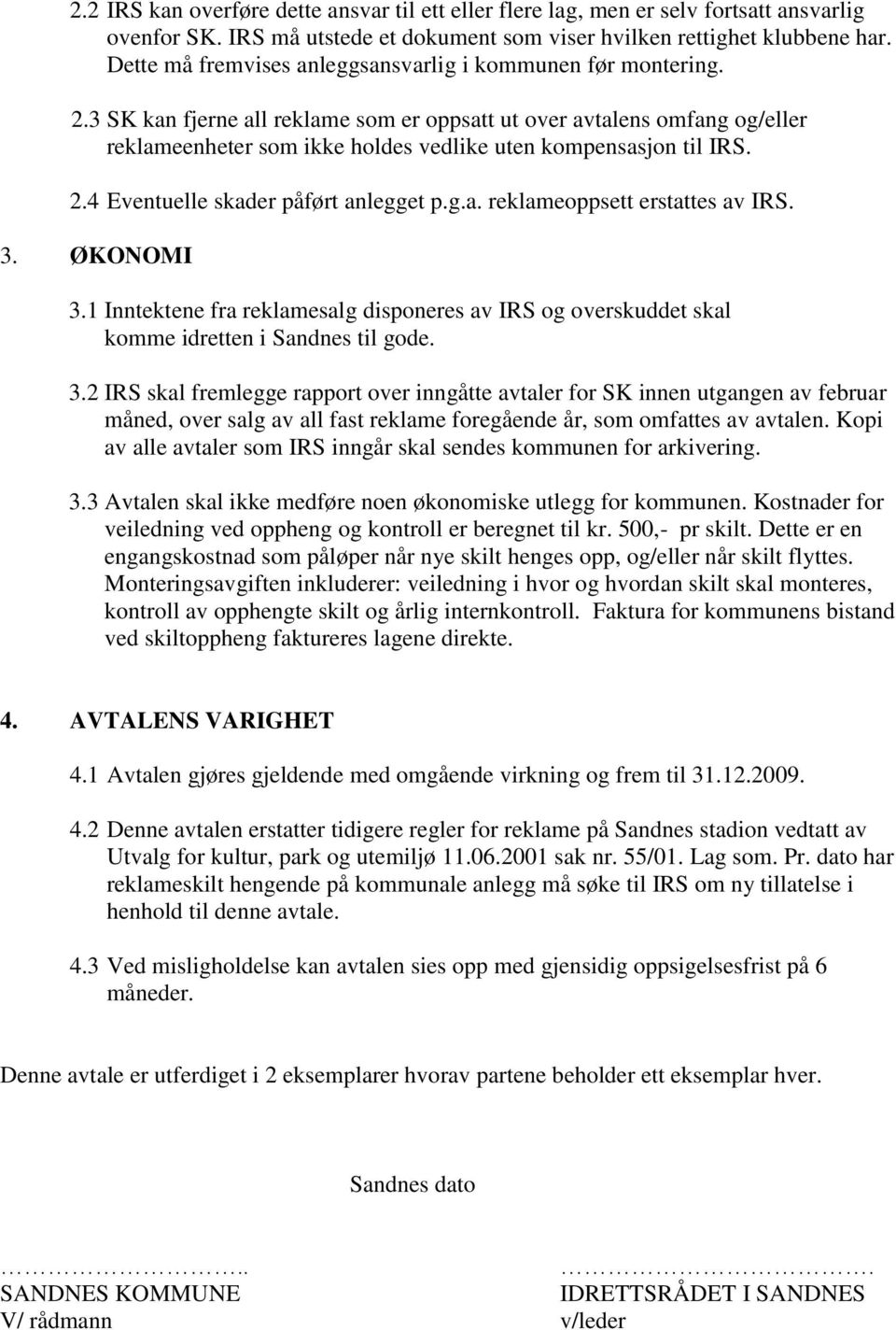 3 SK kan fjerne all reklame som er oppsatt ut over avtalens omfang og/eller reklameenheter som ikke holdes vedlike uten kompensasjon til IRS. 2.4 Eventuelle skader påført anlegget p.g.a. reklameoppsett erstattes av IRS.