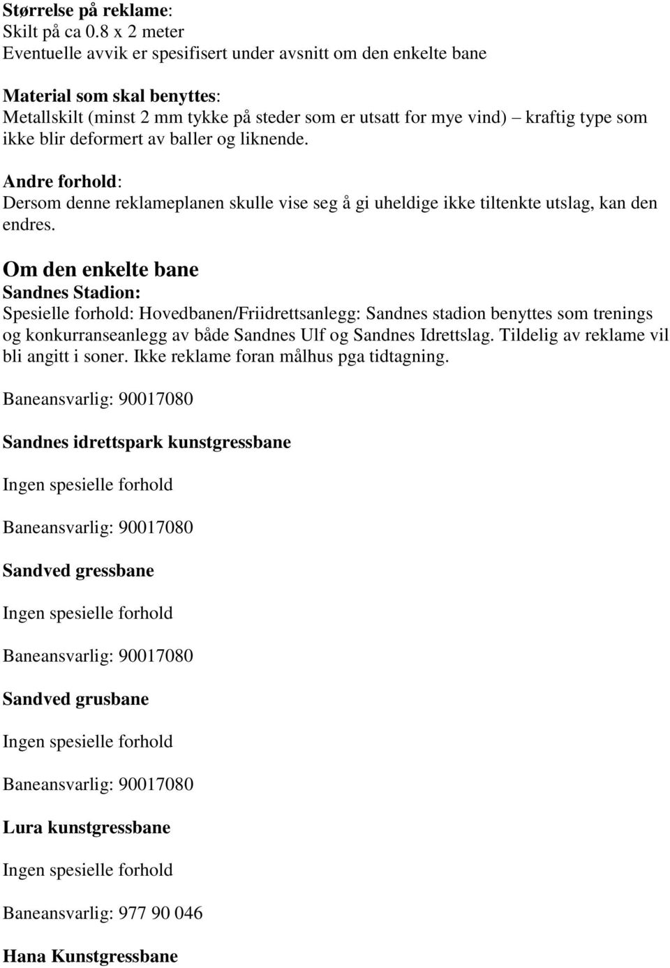 ikke blir deformert av baller og liknende. Andre forhold: Dersom denne reklameplanen skulle vise seg å gi uheldige ikke tiltenkte utslag, kan den endres.