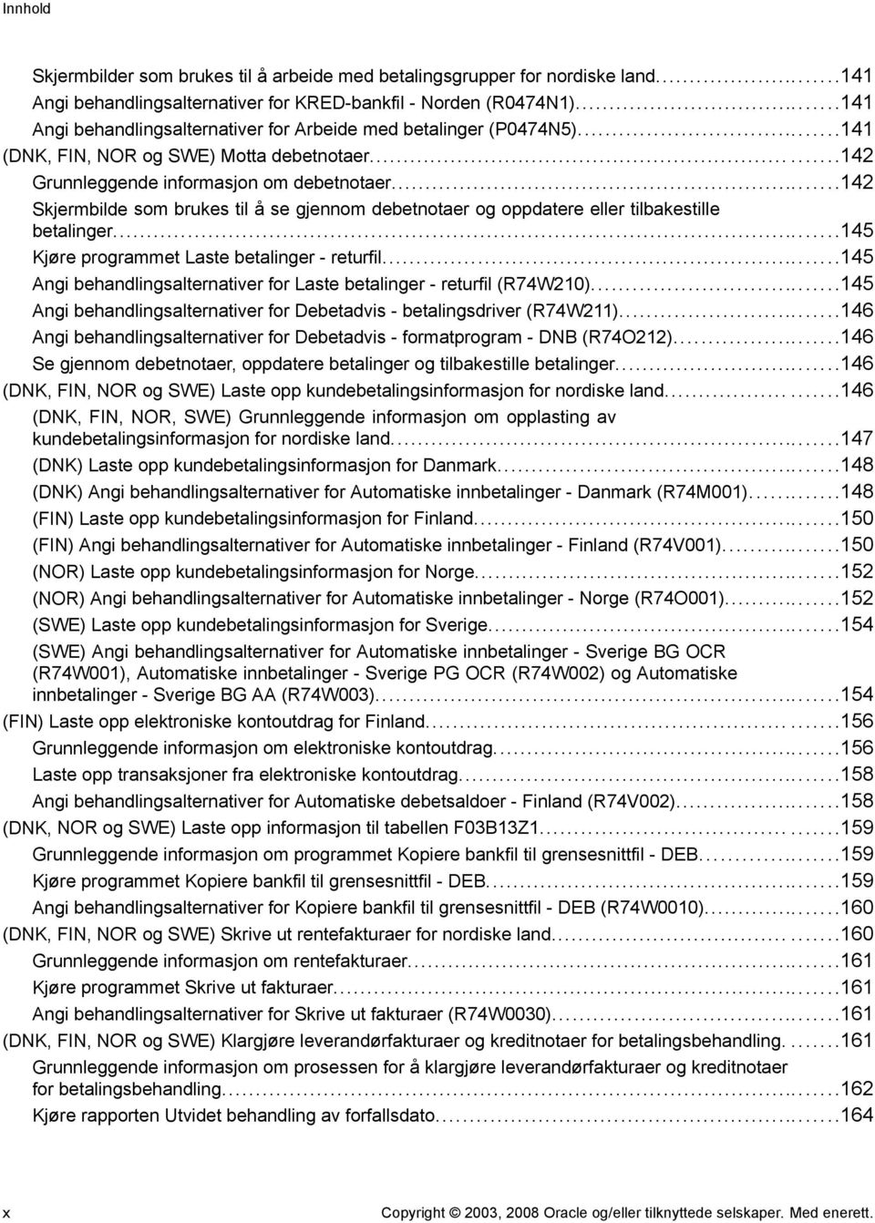 ..142 Skjermbilde som brukes til å se gjennom debetnotaer og oppdatere eller tilbakestille betalinger...145 Kjøre programmet Laste betalinger - returfil.