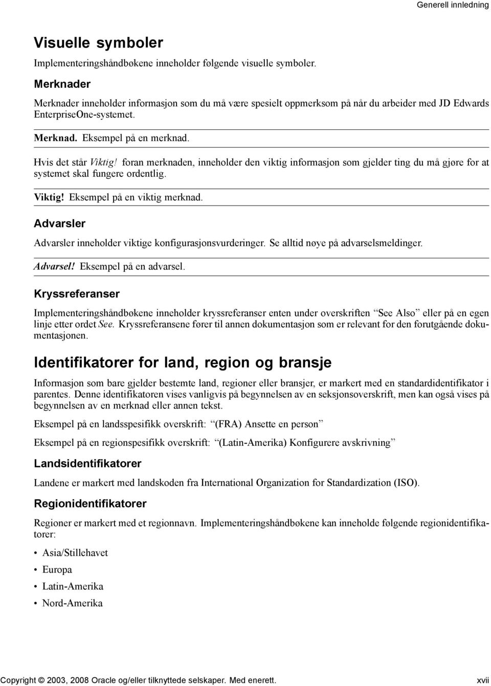 foran merknaden, inneholder den viktig informasjon som gjelder ting du må gjøre for at systemet skal fungere ordentlig. Viktig! Eksempel på en viktig merknad.