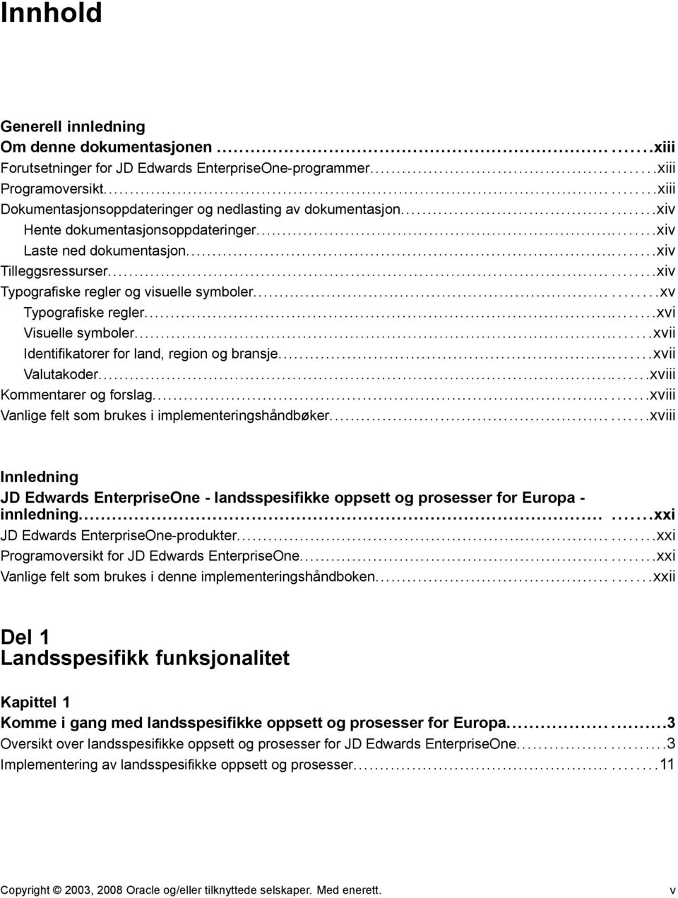 ..xiv Typografiske regler og visuelle symboler......xv Typografiske regler...xvi Visuelle symboler...xvii Identifikatorer for land, region og bransje...xvii Valutakoder...xviii Kommentarer og forslag.