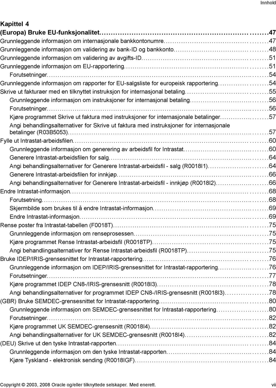 ..54 Grunnleggende informasjon om rapporter for EU-salgsliste for europeisk rapportering......54 Skrive ut fakturaer med en tilknyttet instruksjon for internasjonal betaling.