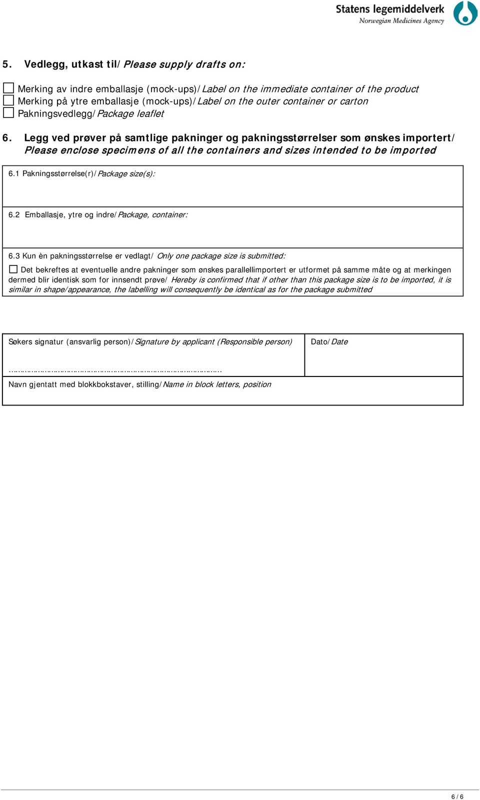 Legg ved prøver på samtlige pakninger og pakningsstørrelser som ønskes importert/ Please enclose specimens of all the containers and sizes intended to be imported 6.