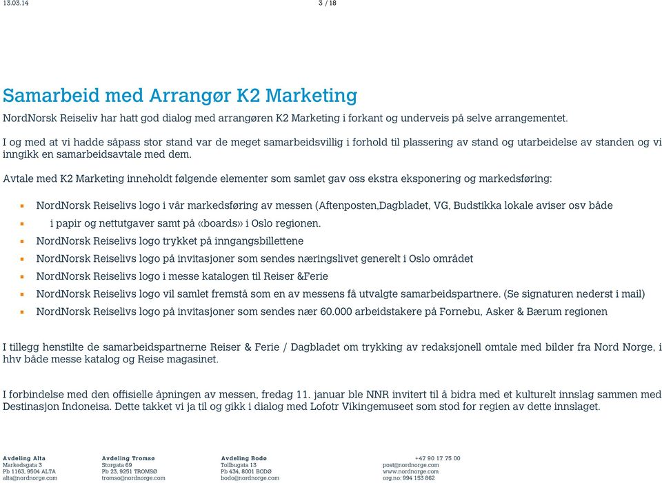 Avtale med K2 Marketing inneholdt følgende elementer som samlet gav oss ekstra eksponering og markedsføring:!