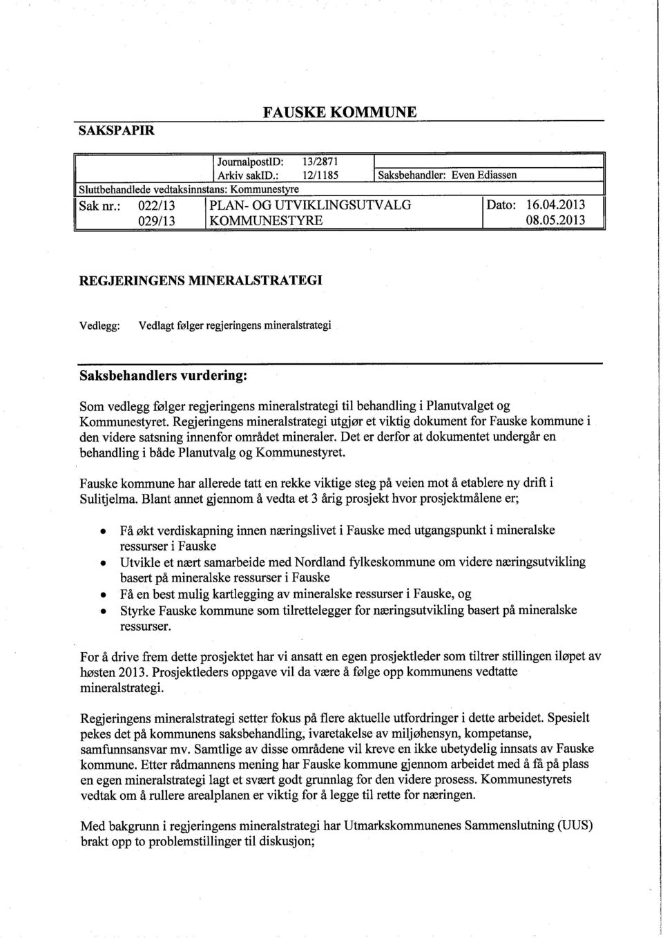 2013 REGJERINGENS MINERALSTRATEGI Vedlegg: Vedlagt følger regjeringens mineralstrategi Saksbehandlers vurdering: Som vedlegg følger regjeringens mineralstrategi til behandling i Planutvalget og