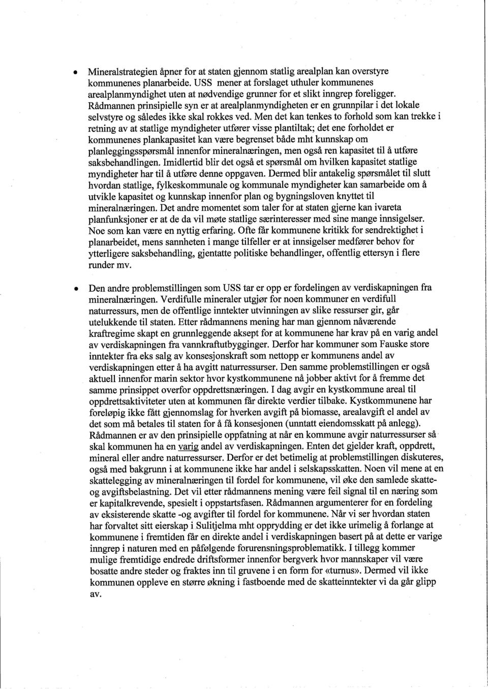 Rådmanen prinsipielle syn er at arealplanmyndigheten er en grunnpilar i det lokale selvstyre og således ikke skal rokkes ved.