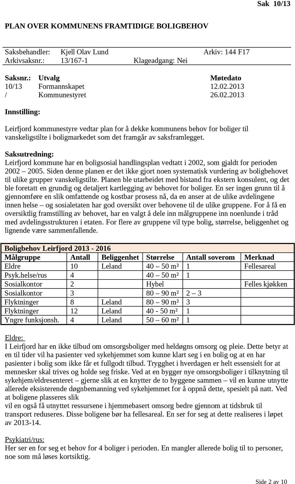 Saksutredning: Leirfjord kommune har en boligsosial handlingsplan vedtatt i 2002, som gjaldt for perioden 2002 2005.