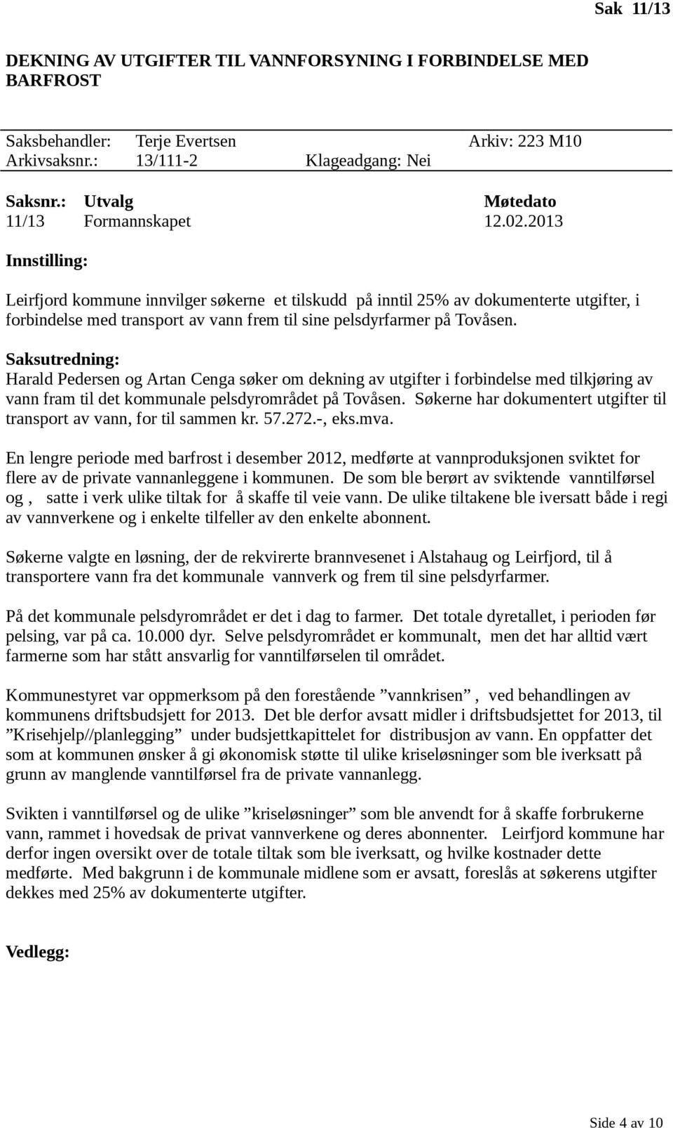 2013 Innstilling: Leirfjord kommune innvilger søkerne et tilskudd på inntil 25% av dokumenterte utgifter, i forbindelse med transport av vann frem til sine pelsdyrfarmer på Tovåsen.