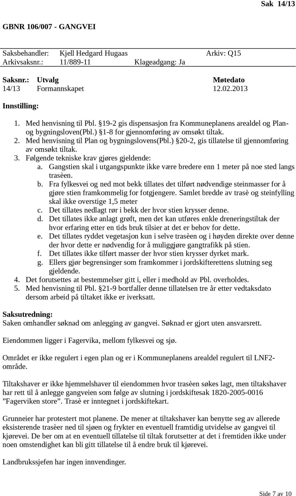 ) 20-2, gis tillatelse til gjennomføring av omsøkt tiltak. 3. Følgende tekniske krav gjøres gjeldende: a. Gangstien skal i utgangspunkte ikke være br