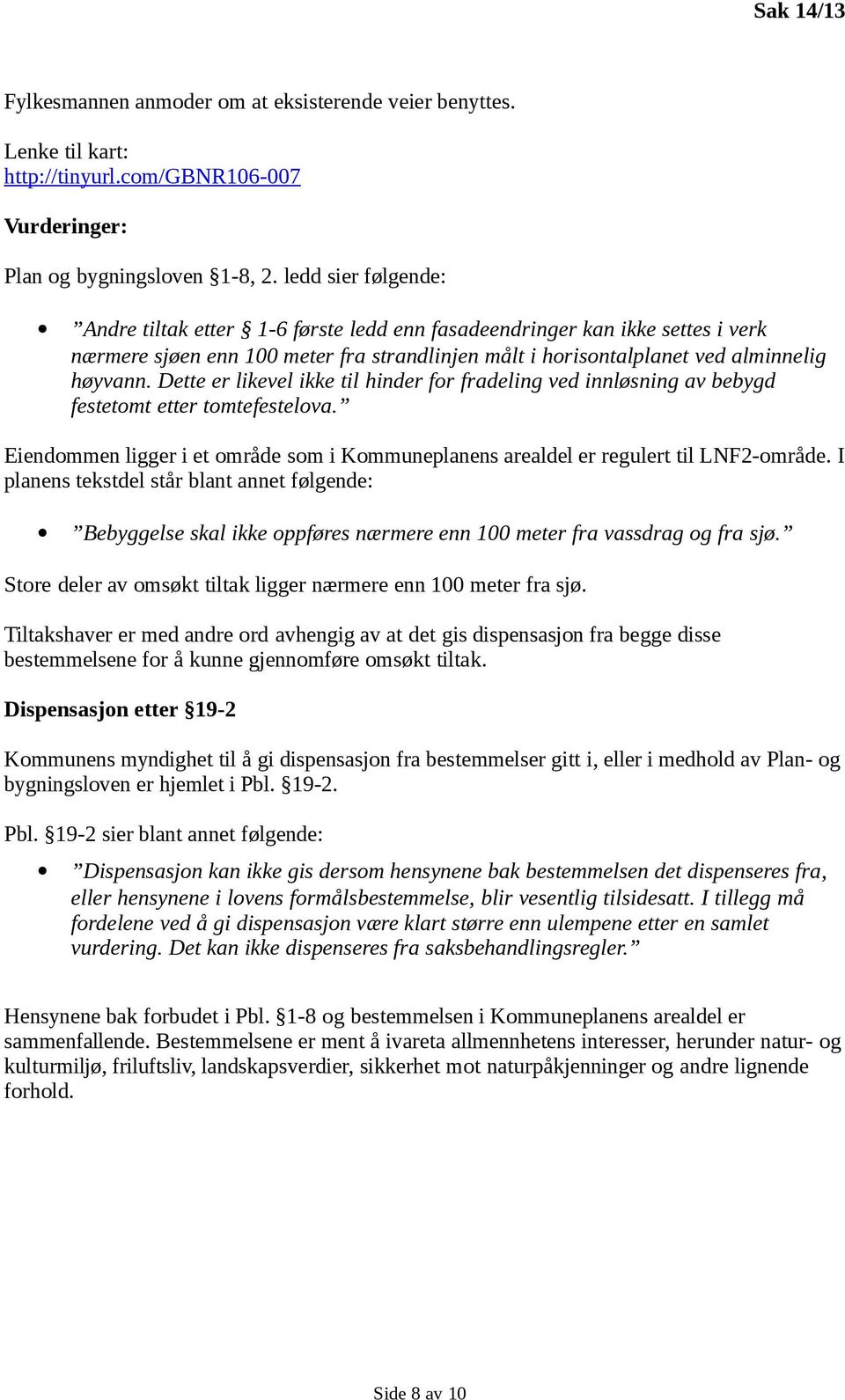 Dette er likevel ikke til hinder for fradeling ved innløsning av bebygd festetomt etter tomtefestelova. Eiendommen ligger i et område som i Kommuneplanens arealdel er regulert til LNF2-område.