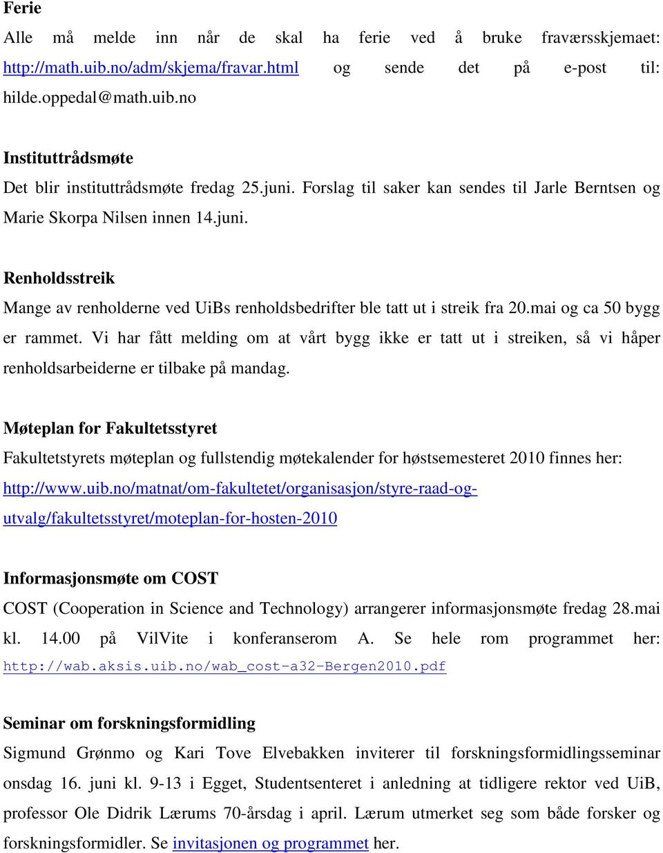 mai og ca 50 bygg er rammet. Vi har fått melding om at vårt bygg ikke er tatt ut i streiken, så vi håper renholdsarbeiderne er tilbake på mandag.