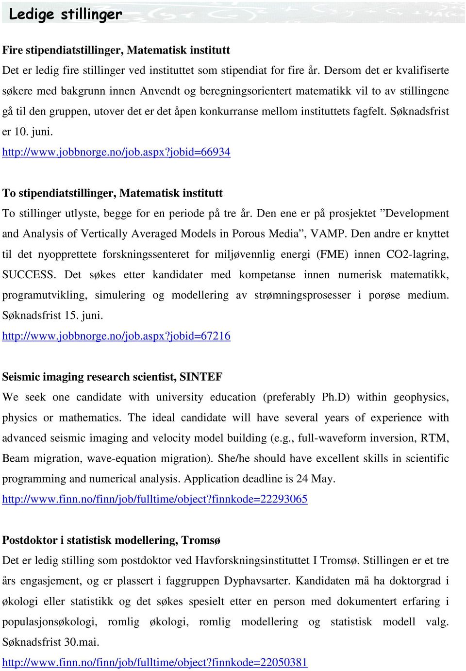 Søknadsfrist er 10. juni. http://www.jobbnorge.no/job.aspx?jobid=66934 To stipendiatstillinger, Matematisk institutt To stillinger utlyste, begge for en periode på tre år.