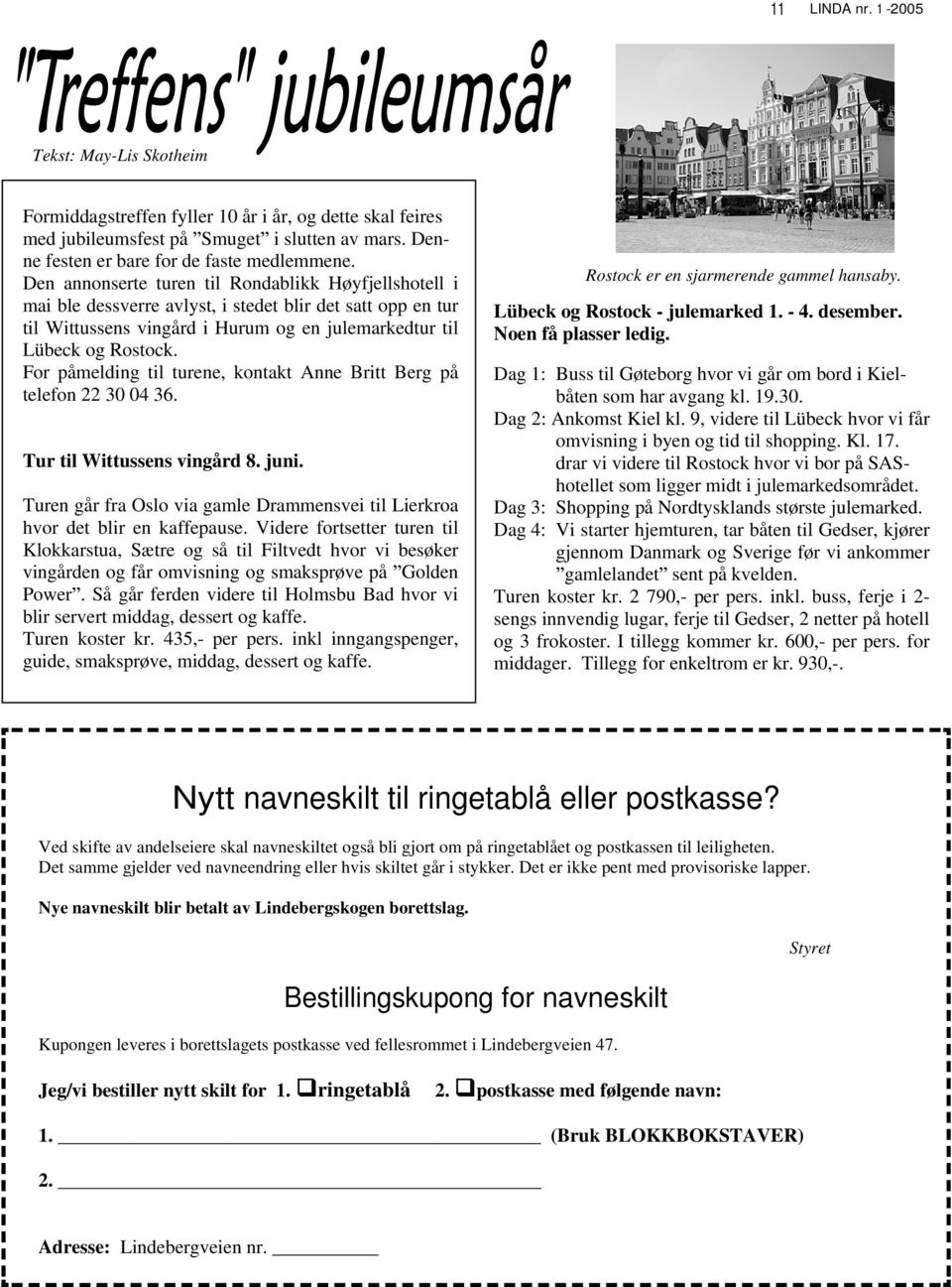 For påmelding til turene, kontakt Anne Britt Berg på telefon 22 30 04 36. Tur til Wittussens vingård 8. juni. Turen går fra Oslo via gamle Drammensvei til Lierkroa hvor det blir en kaffepause.