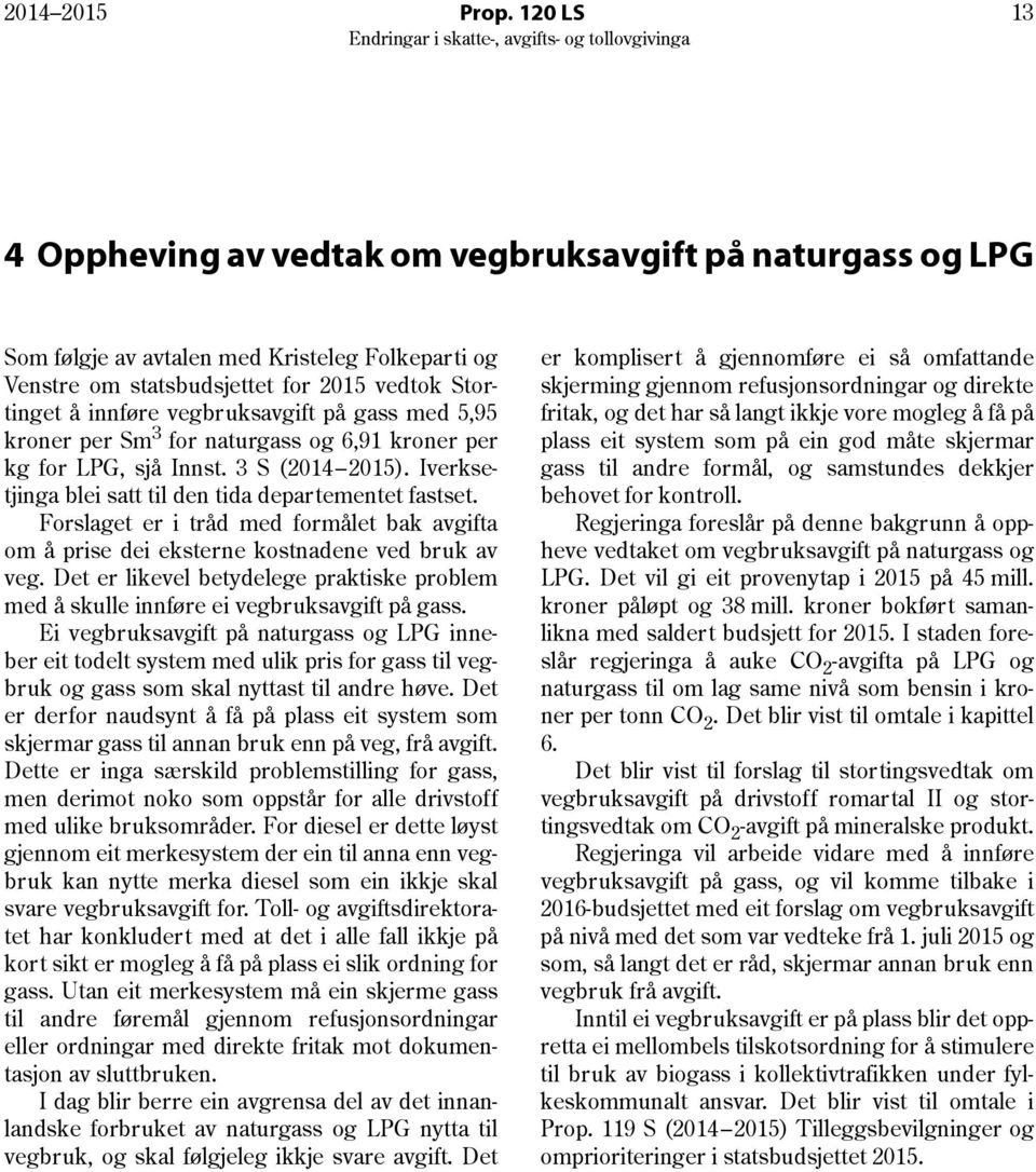 på gass med 5,95 kroner per Sm 3 for naturgass og 6,91 kroner per kg for LPG, sjå Innst. 3 S (2014 2015). Iverksetjinga blei satt til den tida departementet fastset.