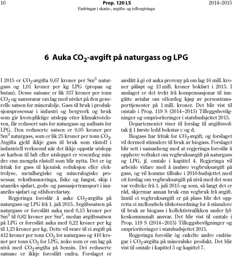Gass til bruk i produksjonsprosessar i industri og bergverk og bruk som gir kvotepliktige utslepp etter klimakvoteloven, får redusert sats for naturgass og nullsats for LPG.