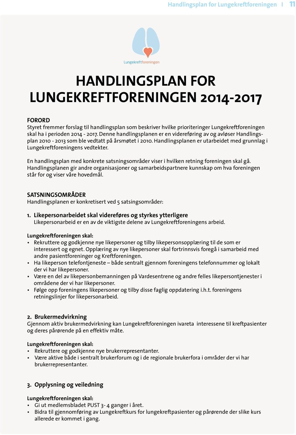 Handlingsplanen er utarbeidet med grunnlag i Lungekreftforeningens vedtekter. En handlingsplan med konkrete satsningsområder viser i hvilken retning foreningen skal gå.