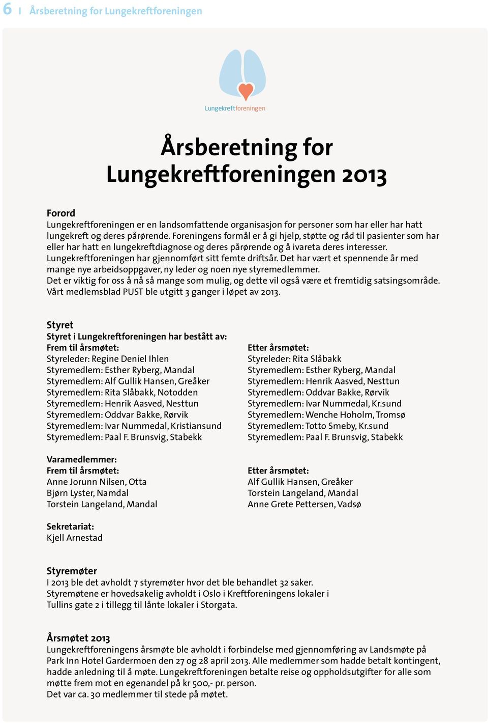 Lungekreftforeningen har gjennomført sitt femte driftsår. Det har vært et spennende år med mange nye arbeidsoppgaver, ny leder og noen nye styremedlemmer.