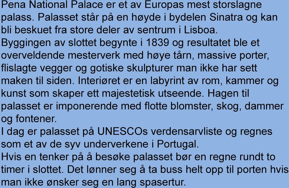 Interiøret er en labyrint av rom, kammer og kunst som skaper ett majestetisk utseende. Hagen til palasset er imponerende med flotte blomster, skog, dammer og fontener.