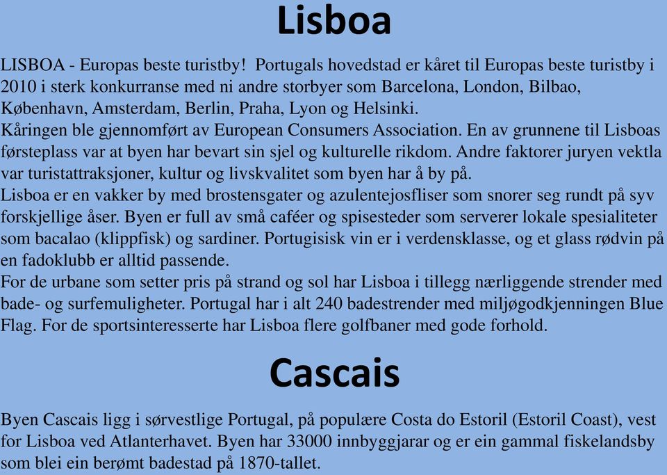 Kåringen ble gjennomført av European Consumers Association. En av grunnene til Lisboas førsteplass var at byen har bevart sin sjel og kulturelle rikdom.