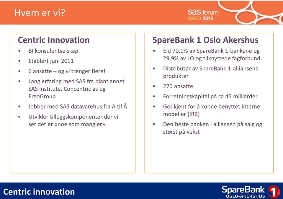 der vi ser det er «noe som mangler» SpareBank 1 Oslo Akershus Eid 70,1% av SpareBank 1-bankene og 29,9% av LO og tilknyttede fagforbund.