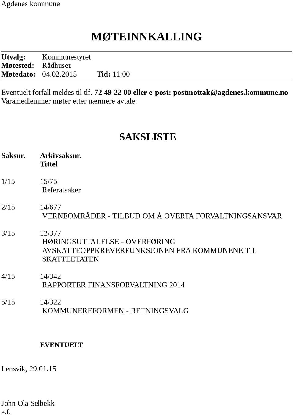 Tittel 1/15 15/75 Referatsaker 2/15 14/677 VERNEOMRÅDER - TILBUD OM Å OVERTA FORVALTNINGSANSVAR 3/15 12/377 HØRINGSUTTALELSE - OVERFØRING