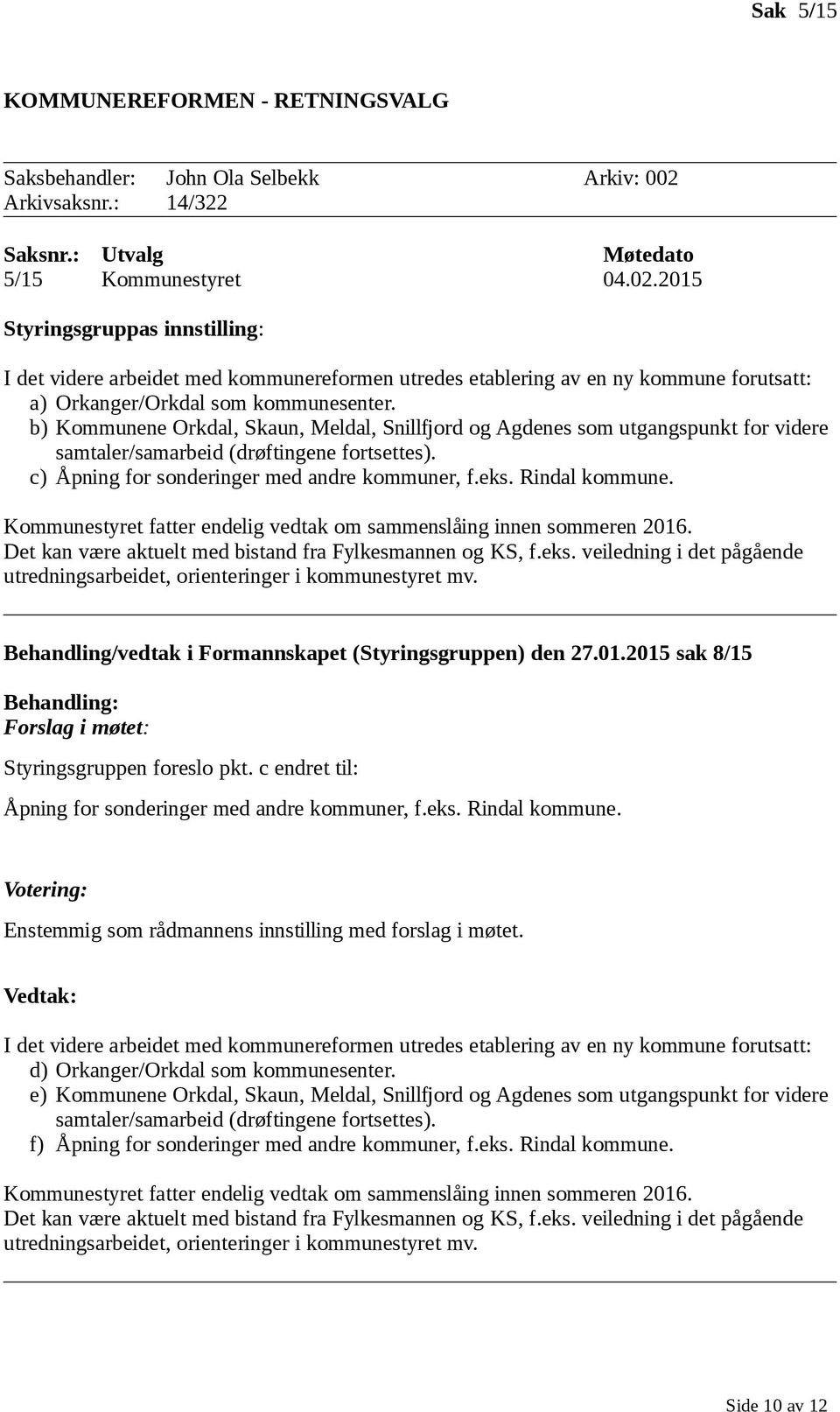 2015 Styringsgruppas innstilling: I det videre arbeidet med kommunereformen utredes etablering av en ny kommune forutsatt: a) Orkanger/Orkdal som kommunesenter.