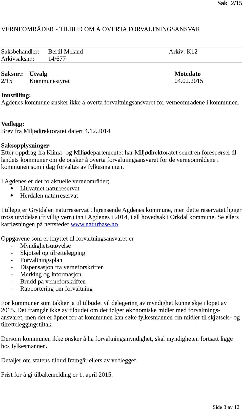 2014 Saksopplysninger: Etter oppdrag fra Klima- og Miljødepartementet har Miljødirektoratet sendt en forespørsel til landets kommuner om de ønsker å overta forvaltningsansvaret for de verneområdene i